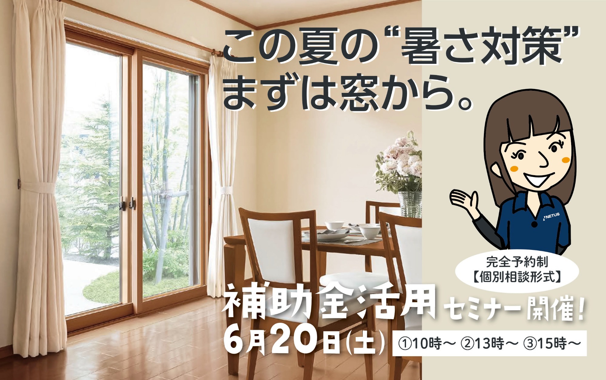 窓の暑さ対策・補助金リフォームセミナー 6月20日開催(完全予約制) この夏の暑さ対策は窓から。補助金活用セミナー開催 6月20日土曜日 ①10時〜 ②13時〜 ③15時〜 完全予約制・個別相談形式